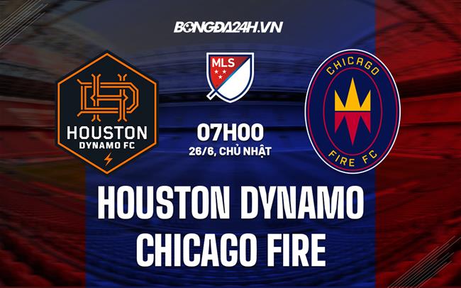 Nhận định Houston Dynamo vs Chicago Fire 7h00 ngày 26/6 (Nhà Nghề Mỹ 2022)