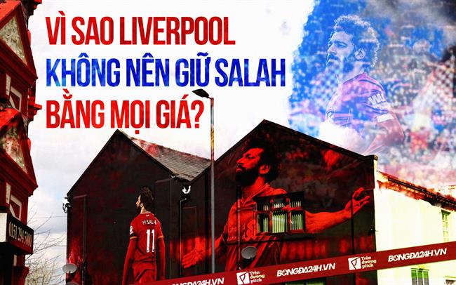 Vì sao Liverpool không nên giữ Salah bằng mọi giá?