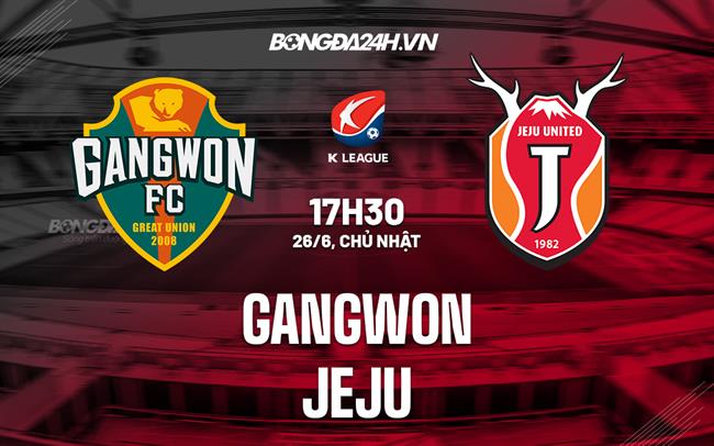 Nhận định Gangwon vs Jeju 17h30 ngày 26/6 (VĐQG Hàn Quốc 2022)