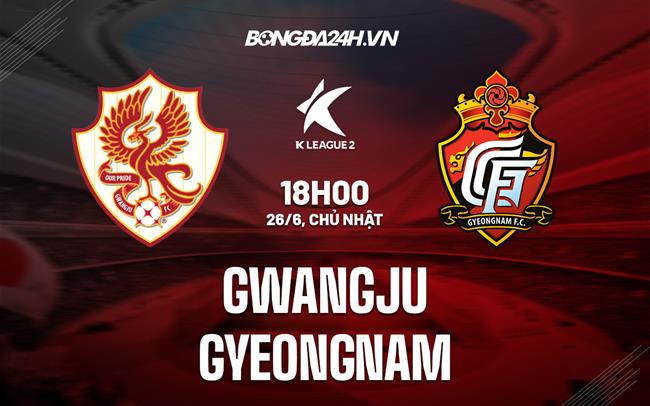 Nhận định Gwangju vs Gyeongnam 18h00 ngày 26/6 (Hạng 2 Hàn Quốc 2022)