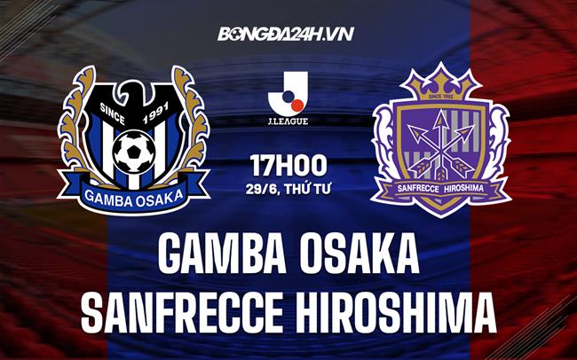 Nhận định Gamba Osaka vs Sanfrecce Hiroshima 17h00 ngày 29/6 (VĐQG Nhật Bản 2022)