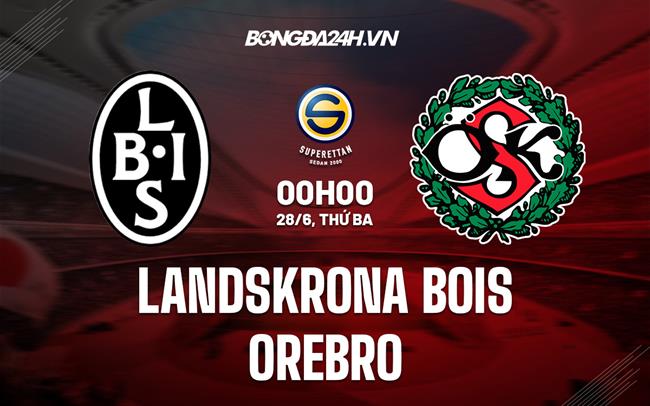 Trực Tiếp Kết Quả Landskrona BoIS Vs Orebro SK Hôm Nay 28-06-2022