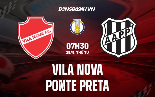 Nhận định Vila Nova vs Ponte Preta 7h30 ngày 29/6 (Hạng 2 Brazil 2022)