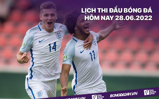 Lich thi dau bong da hom nay 28/6/2022