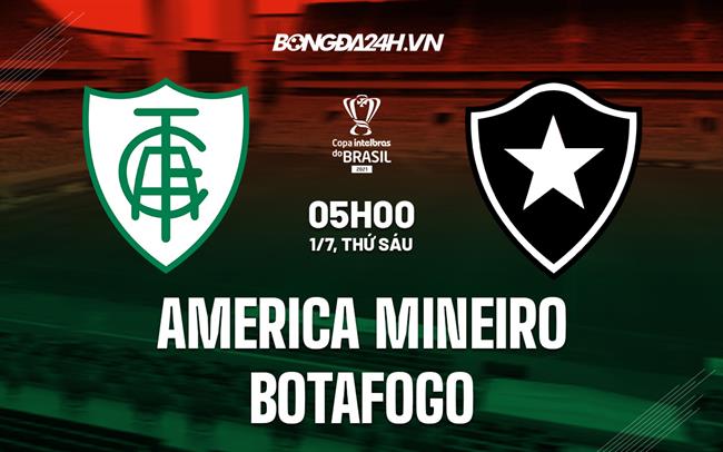 Nhận định America Mineiro vs Botafogo 5h00 ngày 1/7 (Cúp QG Brazil 2022)