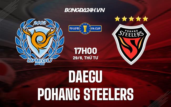 Nhận định Daegu vs Pohang Steelers 17h00 ngày 29/6 (Cúp QG Hàn Quốc 2022)