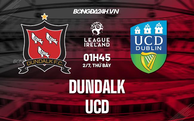 Nhận định Dundalk vs UCD 1h45 ngày 2/7 (VĐQG Ireland 2022)	