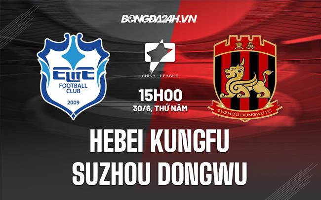 Nhận định Hebei KungFu vs Suzhou Dongwu 15h00 ngày 30/6 (Hạng 2 Trung Quốc 2022)