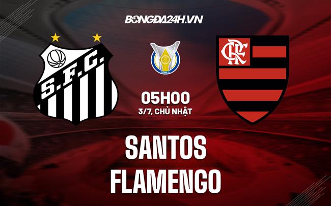 Nhận định,  Santos vs Flamengo 5h00 ngày 3/7 (VĐQG Brazil 2022)
