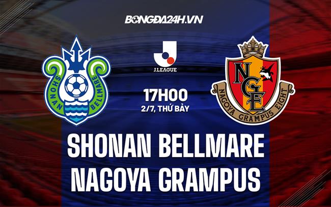 Nhận định Shonan Bellmare vs Nagoya Grampus 17h00 ngày 2/7 (VĐQG Nhật 2022)