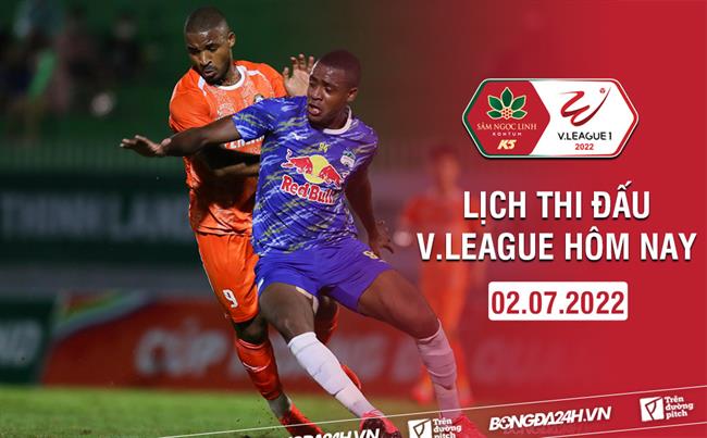 Lich thi dau V.League hom nay 2/7/2022