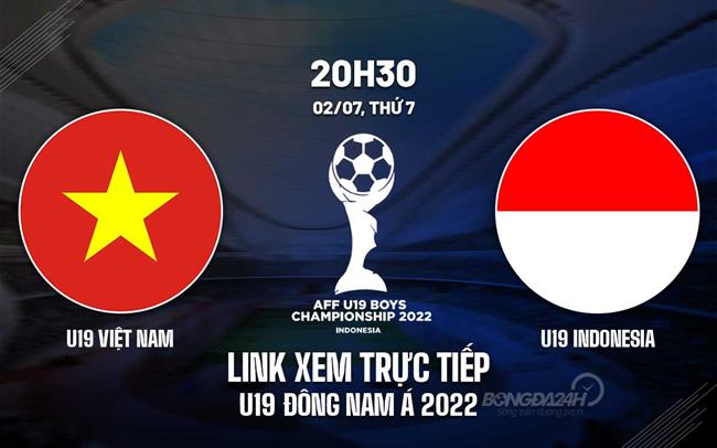 Link xem trực tiếp bóng đá U19 Việt Nam vs U19 Indonesia AFF Cup 2022 ở đâu ? việt nam vs indonesia ở kênh nào