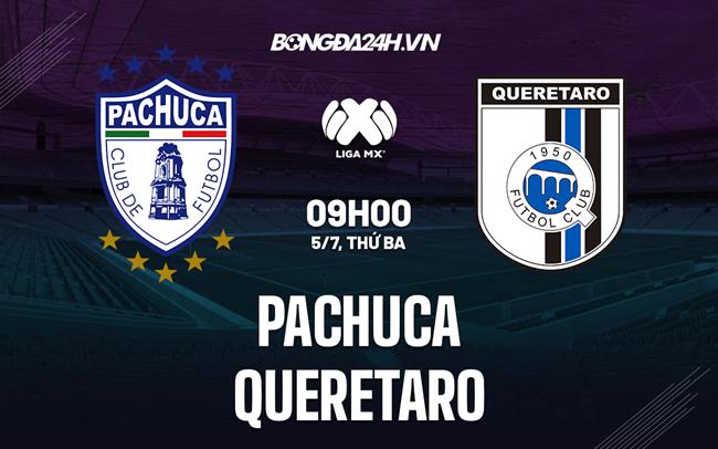 Nhận định Pachuca vs Queretaro 9h00 ngày 5/7 (VĐQG Mexico 2022)