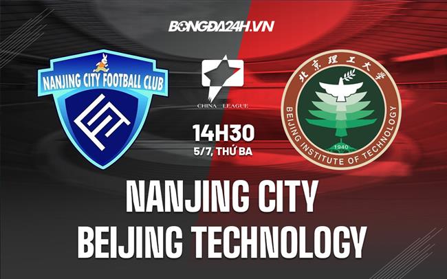 Nhận định Nanjing City vs Beijing Technology 14h30 ngày 5/7 (Hạng 2 Trung Quốc 2022)