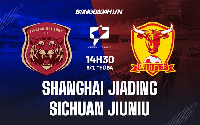 Nhận định Shanghai Jiading vs Sichuan Jiuniu 14h30 ngày 5/7 (Hạng 2 Trung Quốc 2022)