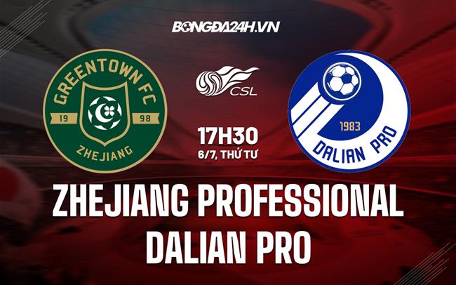Nhận định Zhejiang Professional vs Dalian Pro 17h30 ngày 6/7 (VĐQG Trung Quốc 2022)