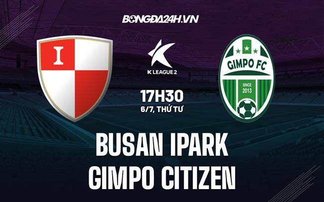 Nhận định Busan IPark vs Gimpo Citizen 17h30 ngày 6/7 (Hạng 2 Hàn Quốc 2022)