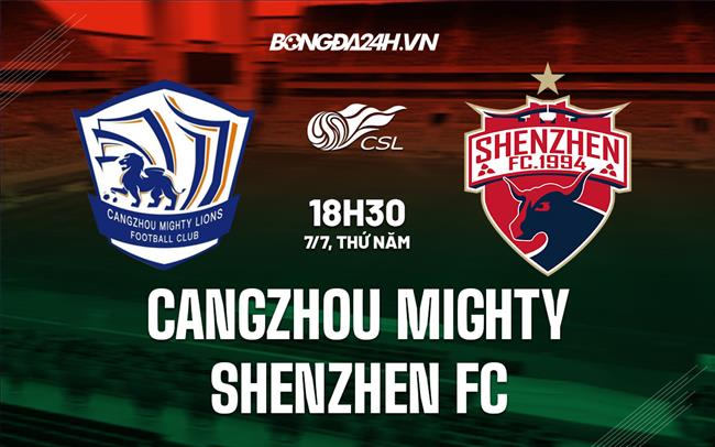 Nhận định Cangzhou Mighty vs Shenzhen FC 18h30 ngày 7/7 (VĐQG Trung Quốc 2022)