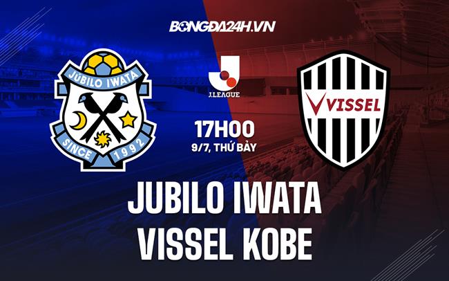 Nhận định Jubilo Iwata vs Vissel Kobe 17h00 ngày 9/7 (VĐQG Nhật Bản 2022)