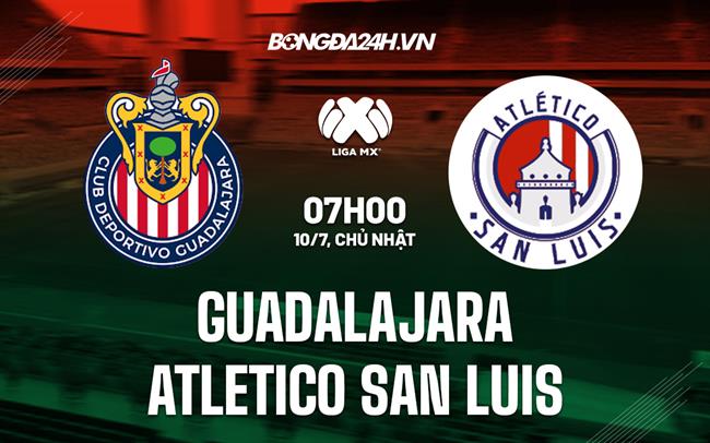 Nhận định Guadalajara vs Atletico San Luis 7h00 ngày 10/7 (VĐQG Mexico 2022/23)