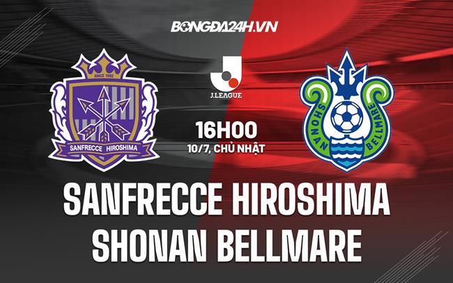 Nhận định Sanfrecce Hiroshima vs Shonan Bellmare 16h00 ngày 10/7 (VĐQG Nhật Bản 2022)