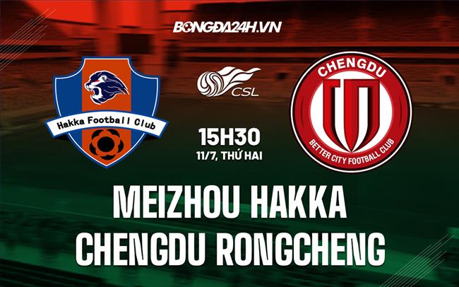 Nhận định Meizhou Hakka vs Chengdu Rongcheng 15h30 ngày 11/7 (VĐQG Trung Quốc 2022)