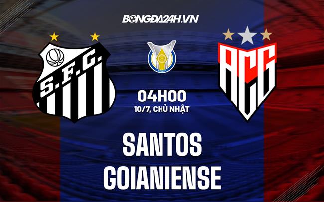 Nhận định Santos vs Goianiense 4h00 ngày 11/7 (VĐQG Brazil 2022)