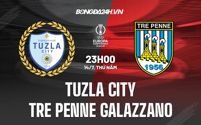 Nhận định Tuzla City vs Tre Penne Galazzano 23h00 ngày 14/7 (Europa Conference League 2022/23)