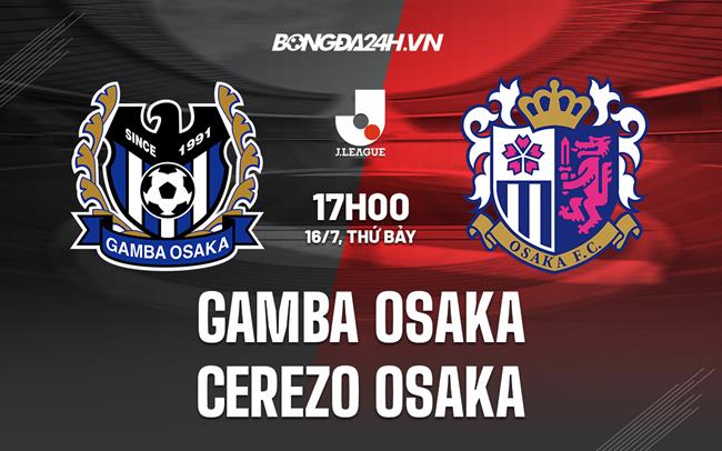 Nhận định Gamba Osaka vs Cerezo Osaka 17h00 ngày 16/7 (VĐQG Nhật 2022)