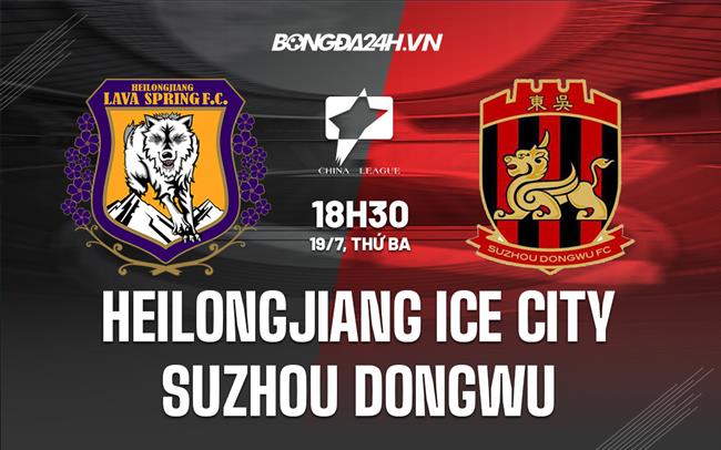 Nhận định Heilongjiang Ice City vs Suzhou Dongwu 18h30 ngày 19/7 (Hạng 2 Trung Quốc 2022)