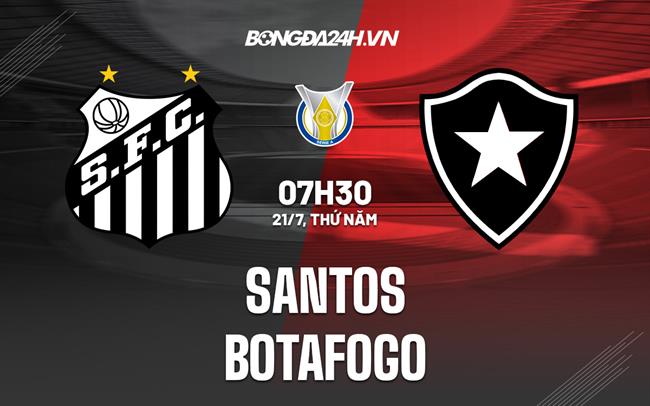 Nhận định bóng đá Santos vs Botafogo 7h30 ngày 21/7 (VĐQG Brazil 2022)