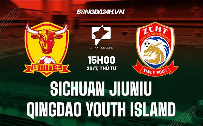 Nhận định Sichuan Jiuniu vs Qingdao Youth Island 15h00 ngày 20/7 (Hạng 2 Trung Quốc 2022)