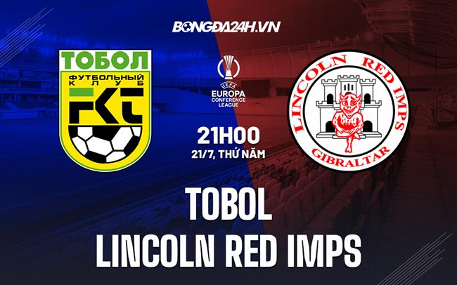 Nhận định Tobol vs Lincoln Red Imps 21h00 ngày 21/7 (Europa Conference League 2022/23)