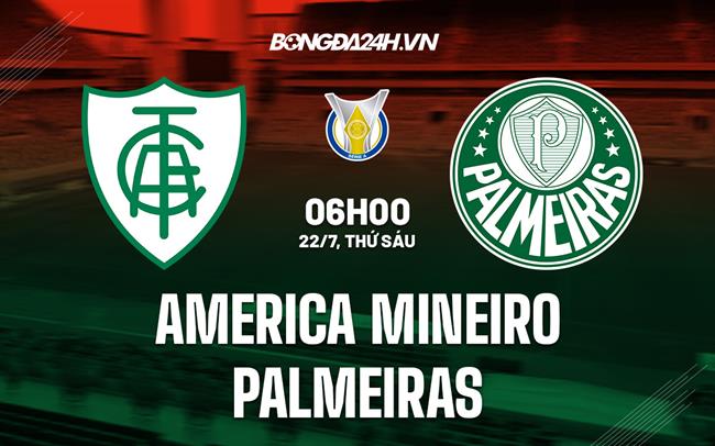 Nhận định bóng đá America Mineiro vs Palmeiras 6h00 ngày 22/7 (VĐQG Brazil 2022)
