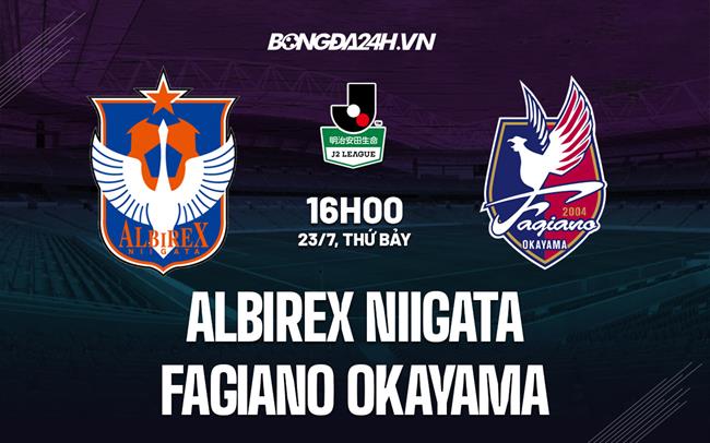 Nhận định Albirex Niigata vs Fagiano Okayama 16h00 ngày 23/7 (Hạng 2 Nhật 2022)
