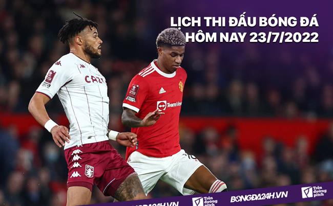 Lich thi dau bong da hom nay 23/7/2022