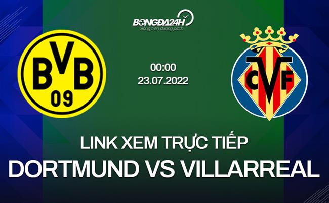 trực tiếp villarreal-Link xem trực tiếp Dortmund vs Villarreal hôm nay 23/7/2022 (Next Sports) 