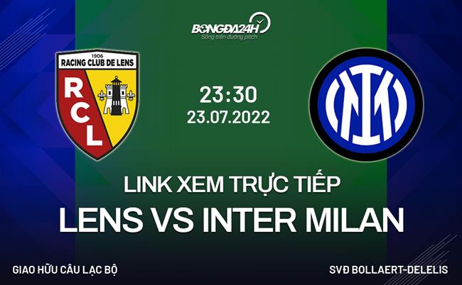 Link trực tiếp bóng đá Lens vs Inter Milan hôm nay 23/7 xem ở đâu? milan fc