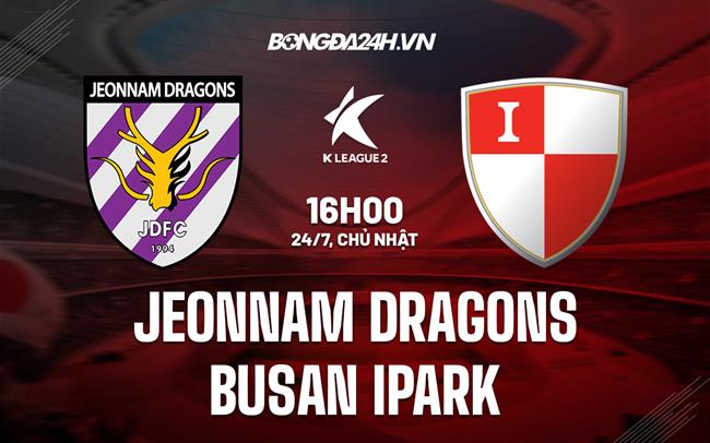 Nhận định Jeonnam Dragons vs Busan IPark 16h00 ngày 24/7 (Hạng 2 Hàn Quốc 2022)