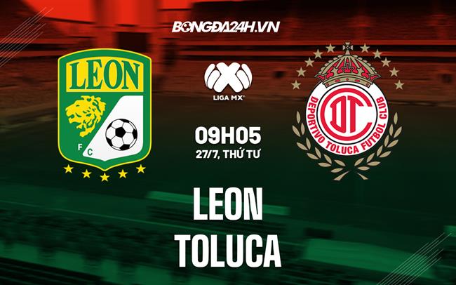 Nhận định, dự đoán Leon vs Toluca 9h05 ngày 27/7 (VĐQG Mexico 2022/23)