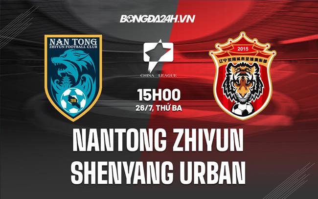Nhận định Nantong Zhiyun vs Shenyang Urban 15h00 ngày 26/7 (Hạng 2 Trung Quốc 2022)