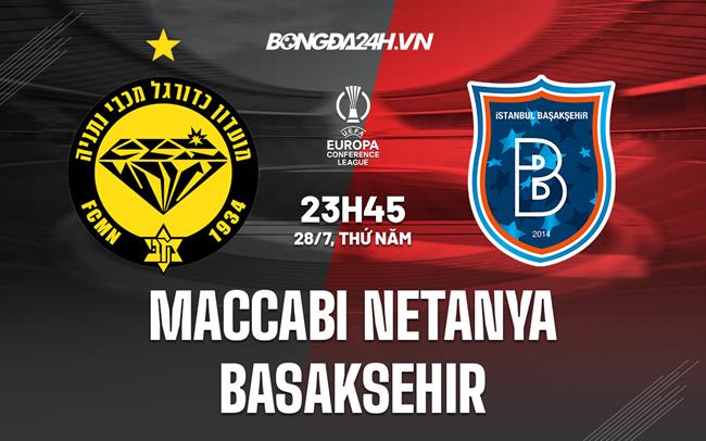 Nhận định Maccabi Netanya vs Basaksehir 23h45 ngày 28/7 (Europa Conference League 2022/23)