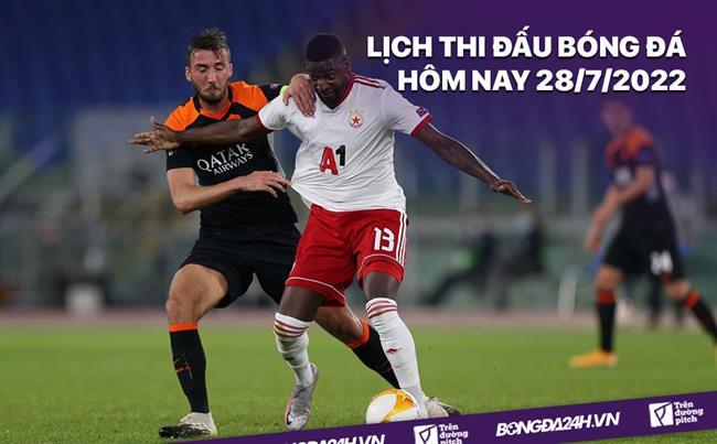Lich thi dau bong da hom nay 28/7/2022