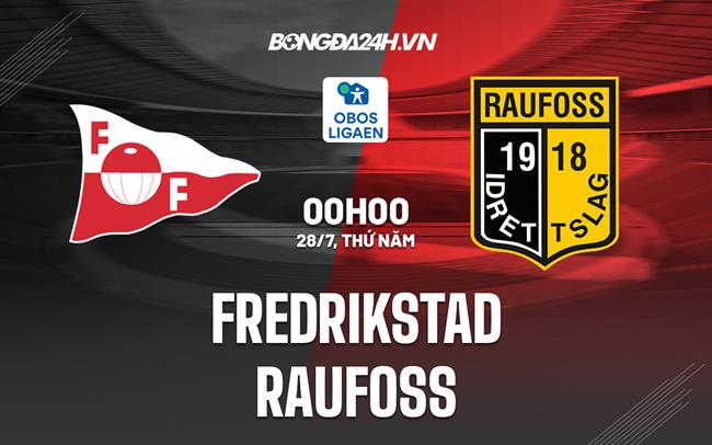 Nhận định bóng đá Fredrikstad vs Raufoss 0h00 ngày 28/7 (Hạng 2 Na Uy 2022)