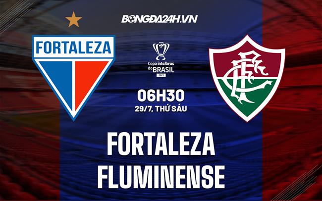 Nhận định Fortaleza vs Fluminense 6h30 ngày 29/7 (Cúp QG Brazil 2022)