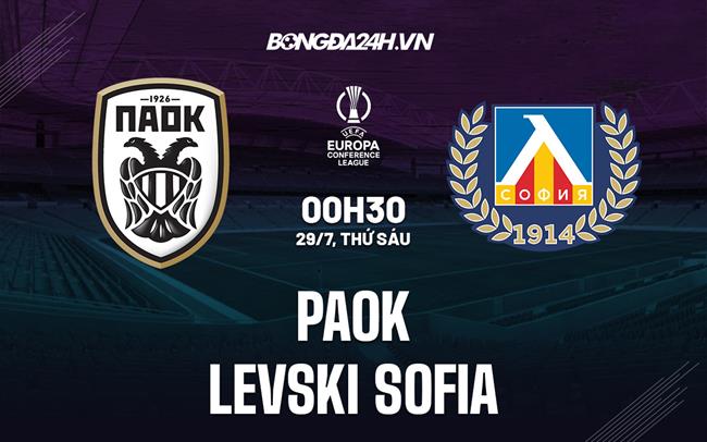 Nhận định,  PAOK vs Levski Sofia 0h00 ngày 29/7 (Europa Conference League 2022/23)