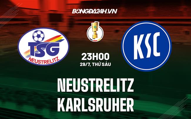 Nhận định, dự đoán Neustrelitz vs Karlsruher 23h00 ngày 29/7 (Cúp QG Đức 2022/23)