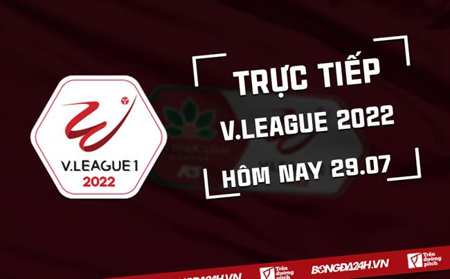 Trực tiếp V.League 2022 hôm nay 29/7 Truc tiep V.League 2022 hom nay 29/7