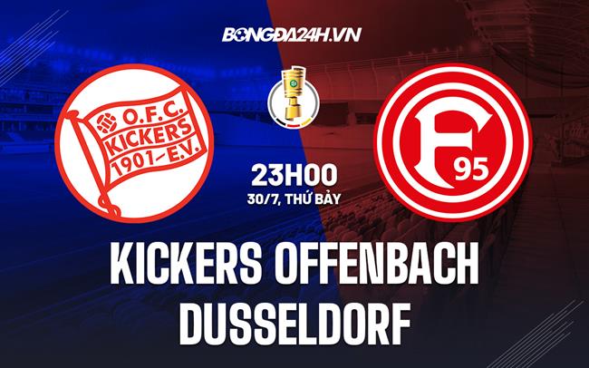 Nhận định Kickers Offenbach vs Dusseldorf 23h00 ngày 30/7 (Cúp QG Đức 2022/23)