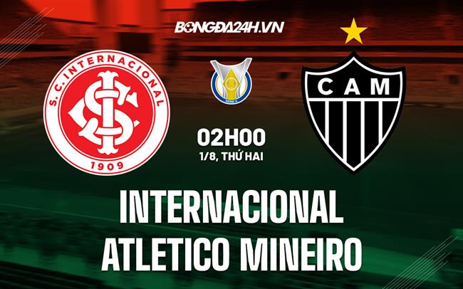 Nhận định Internacional vs Atletico Mineiro 2h00 ngày 1/8 (VĐQG Brazil 2022)